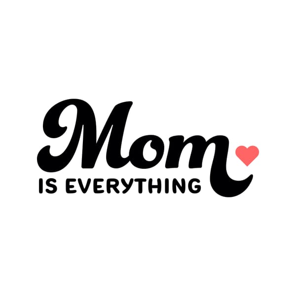 Mom Is Everything