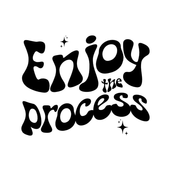 Enjoy The Process
